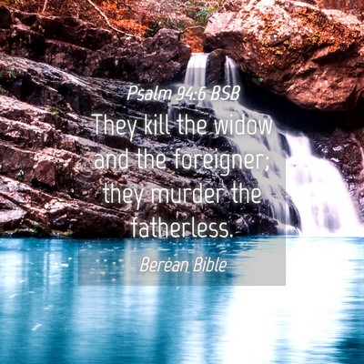 Picture 04 - Psalm 94:6 BSB - They kill the widow and the foreigner; they - Bible Verse Picture
