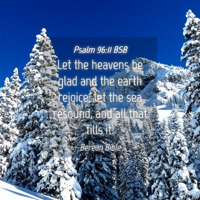 Picture 04 - Psalm 96:11 BSB - Let the heavens be glad and the earth rejoice; - Bible Verse Picture