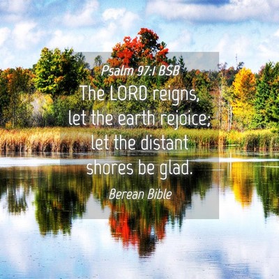 Picture 04 - Psalm 97:1 BSB - The LORD reigns, let the earth rejoice; let the - Bible Verse Picture