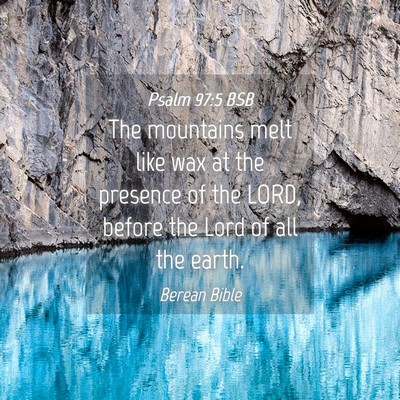 Picture 04 - Psalm 97:5 BSB - The mountains melt like wax at the presence of - Bible Verse Picture