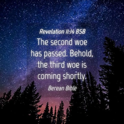Picture 04 - Revelation 11:14 BSB - The second woe has passed. Behold, the third woe - Bible Verse Picture