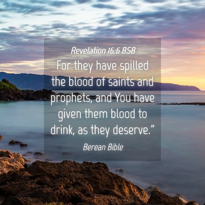 Picture 04 - Revelation 16:6 BSB - For they have spilled the blood of saints and - Bible Verse Picture