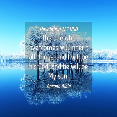 Picture 04 - Revelation 21:7 BSB - The one who overcomes will inherit all things, - Bible Verse Picture