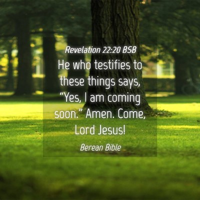 Picture 04 - Revelation 22:20 BSB - He who testifies to these things says, “Yes, I - Bible Verse Picture