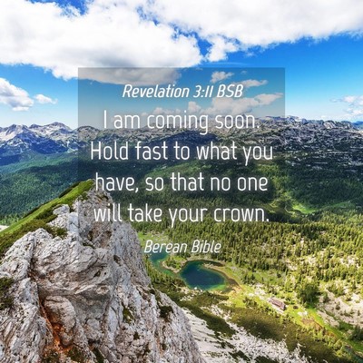 Picture 04 - Revelation 3:11 BSB - I am coming soon. Hold fast to what you have, so - Bible Verse Picture
