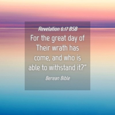 Picture 04 - Revelation 6:17 BSB - For the great day of Their wrath has come, and - Bible Verse Picture