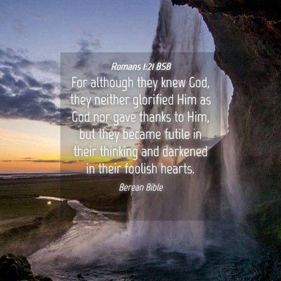 Picture 04 - Romans 1:21 BSB - For although they knew God, they neither - Bible Verse Picture