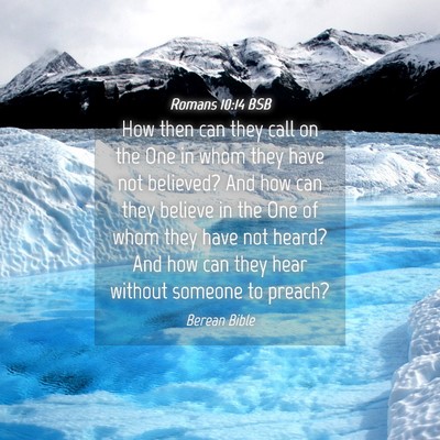 Picture 04 - Romans 10:14 BSB - How then can they call on the One in whom they - Bible Verse Picture