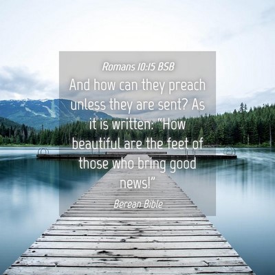 Picture 04 - Romans 10:15 BSB - And how can they preach unless they are sent? As - Bible Verse Picture