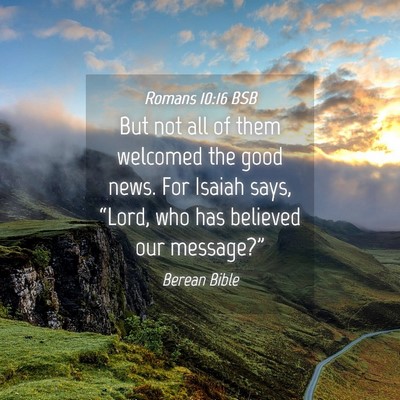 Picture 04 - Romans 10:16 BSB - But not all of them welcomed the good news. For - Bible Verse Picture