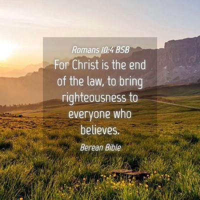 Picture 04 - Romans 10:4 BSB - For Christ is the end of the law, to bring - Bible Verse Picture