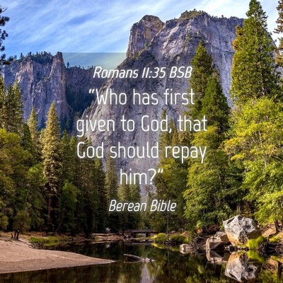 Picture 04 - Romans 11:35 BSB - “Who has first given to God, that God should - Bible Verse Picture