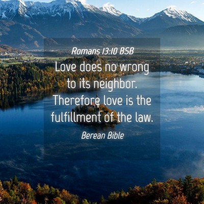 Picture 04 - Romans 13:10 BSB - Love does no wrong to its neighbor. Therefore - Bible Verse Picture