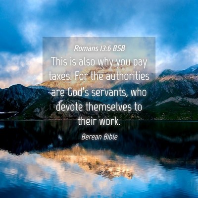 Picture 04 - Romans 13:6 BSB - This is also why you pay taxes. For the - Bible Verse Picture
