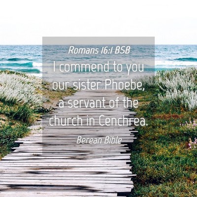 Picture 04 - Romans 16:1 BSB - I commend to you our sister Phoebe, a servant of - Bible Verse Picture