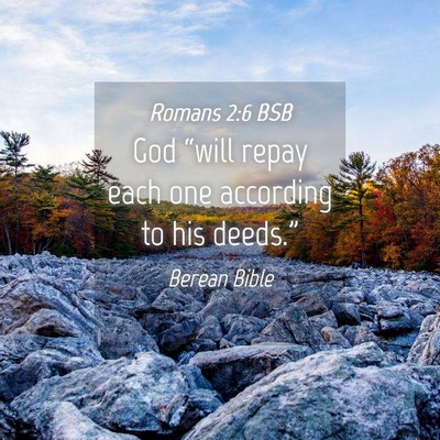Picture 04 - Romans 2:6 BSB - God “will repay each one according to his - Bible Verse Picture