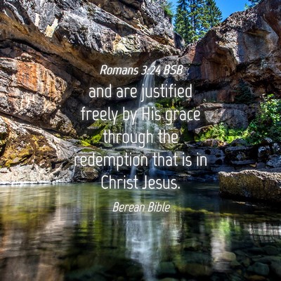 Picture 04 - Romans 3:24 BSB - and are justified freely by His grace through the - Bible Verse Picture