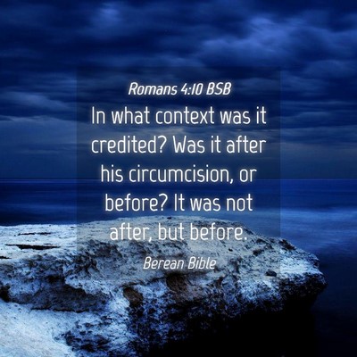 Picture 04 - Romans 4:10 BSB - In what context was it credited? Was it after his - Bible Verse Picture