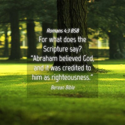 Picture 04 - Romans 4:3 BSB - For what does the Scripture say? “Abraham - Bible Verse Picture