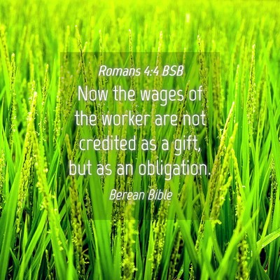 Picture 04 - Romans 4:4 BSB - Now the wages of the worker are not credited as a - Bible Verse Picture