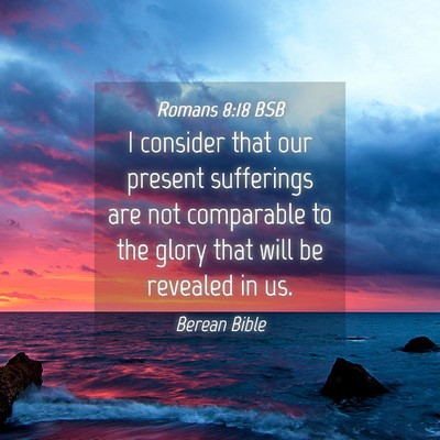 Picture 04 - Romans 8:18 BSB - I consider that our present sufferings are not - Bible Verse Picture