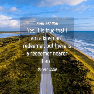 Picture 04 - Ruth 3:12 BSB - Yes, it is true that I am a kinsman-redeemer, but - Bible Verse Picture