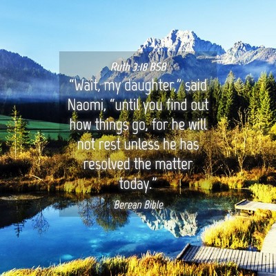 Picture 04 - Ruth 3:18 BSB - “Wait, my daughter,” said Naomi, “until you - Bible Verse Picture
