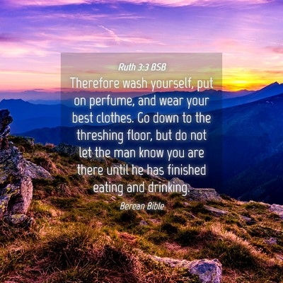 Picture 04 - Ruth 3:3 BSB - Therefore wash yourself, put on perfume, and wear - Bible Verse Picture