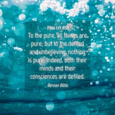 Picture 04 - Titus 1:15 BSB - To the pure, all things are pure; but to the - Bible Verse Picture