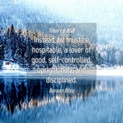 Picture 04 - Titus 1:8 BSB - Instead, he must be hospitable, a lover of good, - Bible Verse Picture