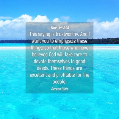 Picture 04 - Titus 3:8 BSB - This saying is trustworthy. And I want you to - Bible Verse Picture