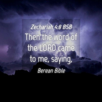 Picture 04 - Zechariah 4:8 BSB - Then the word of the LORD came to me, - Bible Verse Picture