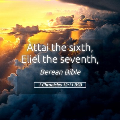 Picture 05 - 1 Chronicles 12:11 BSB - Attai the sixth, Eliel the - Bible Verse Picture