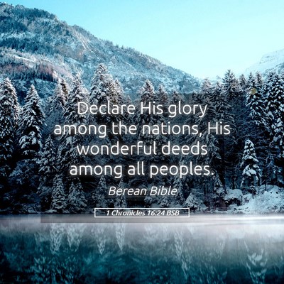 Picture 05 - 1 Chronicles 16:24 BSB - Declare His glory among the nations, His - Bible Verse Picture