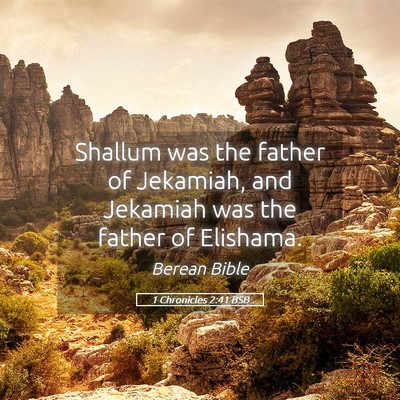 Picture 05 - 1 Chronicles 2:41 BSB - Shallum was the father of Jekamiah, and Jekamiah - Bible Verse Picture
