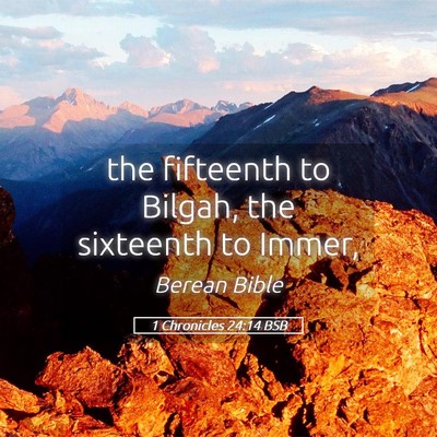 Picture 05 - 1 Chronicles 24:14 BSB - the fifteenth to Bilgah, the sixteenth to - Bible Verse Picture