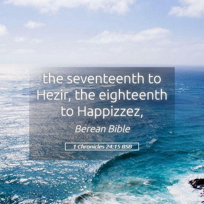 Picture 05 - 1 Chronicles 24:15 BSB - the seventeenth to Hezir, the eighteenth to - Bible Verse Picture