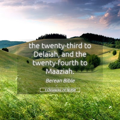 Picture 05 - 1 Chronicles 24:18 BSB - the twenty-third to Delaiah, and the - Bible Verse Picture