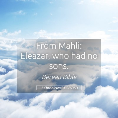 Picture 05 - 1 Chronicles 24:28 BSB - From Mahli: Eleazar, who had no - Bible Verse Picture