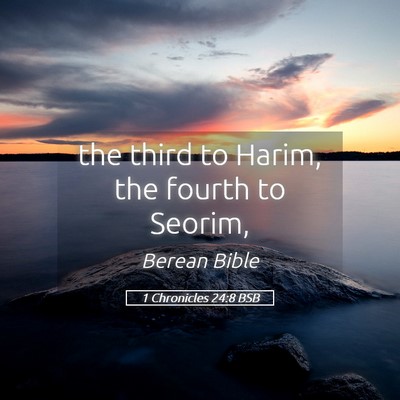 Picture 05 - 1 Chronicles 24:8 BSB - the third to Harim, the fourth to - Bible Verse Picture