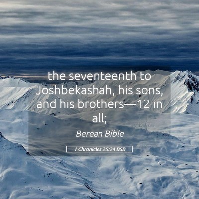Picture 05 - 1 Chronicles 25:24 BSB - the seventeenth to Joshbekashah, his sons, and - Bible Verse Picture