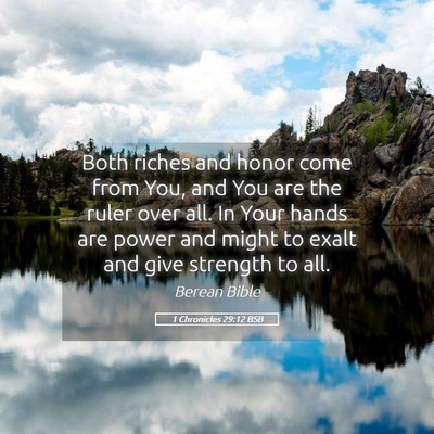 Picture 05 - 1 Chronicles 29:12 BSB - Both riches and honor come from You, and You are - Bible Verse Picture