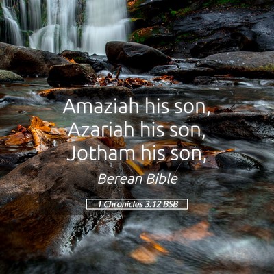 Picture 05 - 1 Chronicles 3:12 BSB - Amaziah his son, Azariah his son, Jotham his - Bible Verse Picture