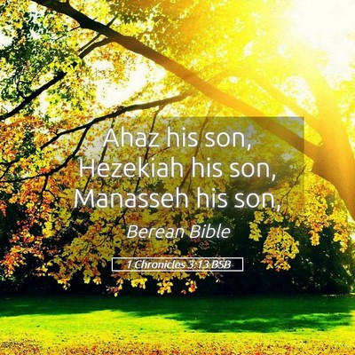 Picture 05 - 1 Chronicles 3:13 BSB - Ahaz his son, Hezekiah his son, Manasseh his - Bible Verse Picture