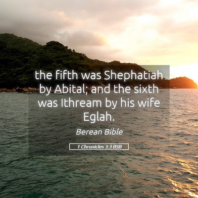 Picture 05 - 1 Chronicles 3:3 BSB - the fifth was Shephatiah by Abital; and the sixth - Bible Verse Picture