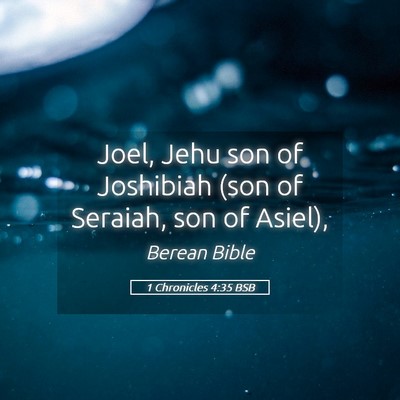 Picture 05 - 1 Chronicles 4:35 BSB - Joel, Jehu son of Joshibiah (son of Seraiah, son - Bible Verse Picture