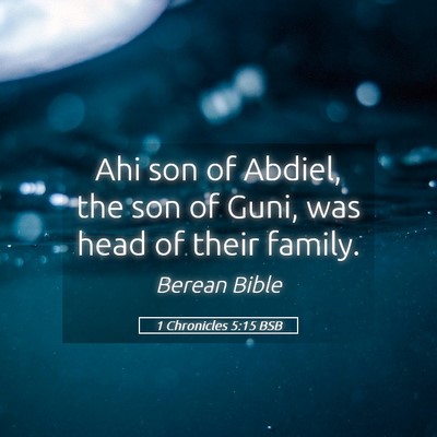 Picture 05 - 1 Chronicles 5:15 BSB - Ahi son of Abdiel, the son of Guni, was head of - Bible Verse Picture