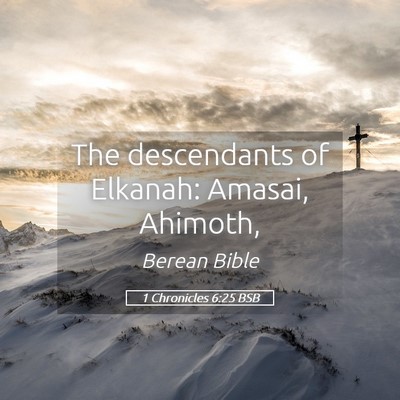 Picture 05 - 1 Chronicles 6:25 BSB - The descendants of Elkanah: Amasai, - Bible Verse Picture
