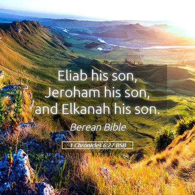 Picture 05 - 1 Chronicles 6:27 BSB - Eliab his son, Jeroham his son, and Elkanah his - Bible Verse Picture