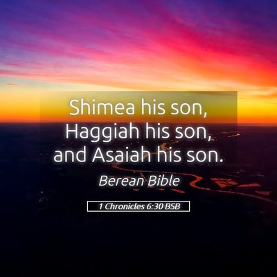Picture 05 - 1 Chronicles 6:30 BSB - Shimea his son, Haggiah his son, and Asaiah his - Bible Verse Picture
